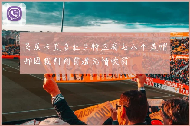 乌度卡直言杜兰特应有七八个盖帽却因裁判判罚遭无情吹罚