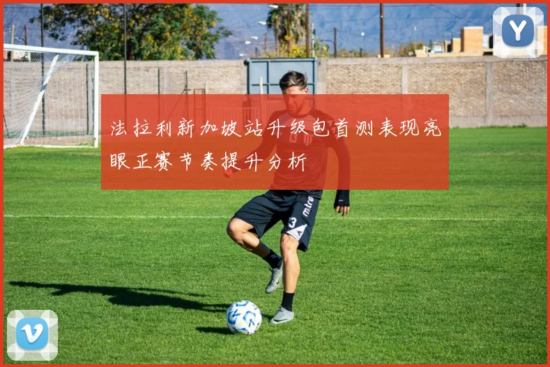 法拉利新加坡站升级包首测表现亮眼正赛节奏提升分析